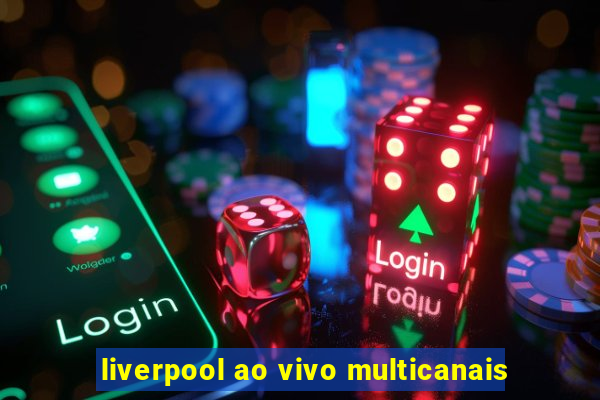 liverpool ao vivo multicanais